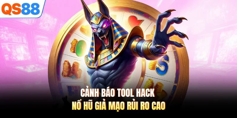 Cảnh báo tool hack nổ hũ giả mạo rủi ro cao