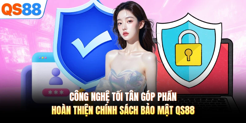 Công nghệ tối tân góp phần hoàn thiện chính sách bảo mật QS88 